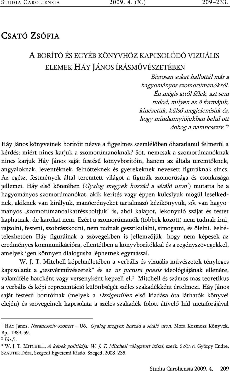 Én mégis attól félek, azt sem tudod, milyen az ő formájuk, kinézetük, külső megjelenésük és, hogy mindannyiójukban belül ott dobog a narancsszív.