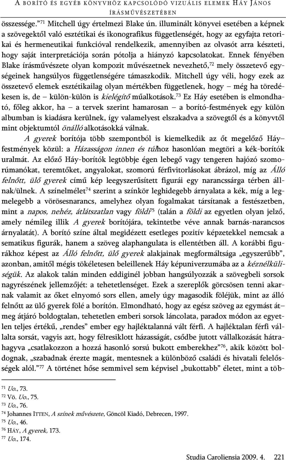 készteti, hogy saját interpretációja során pótolja a hiányzó kapcsolatokat.