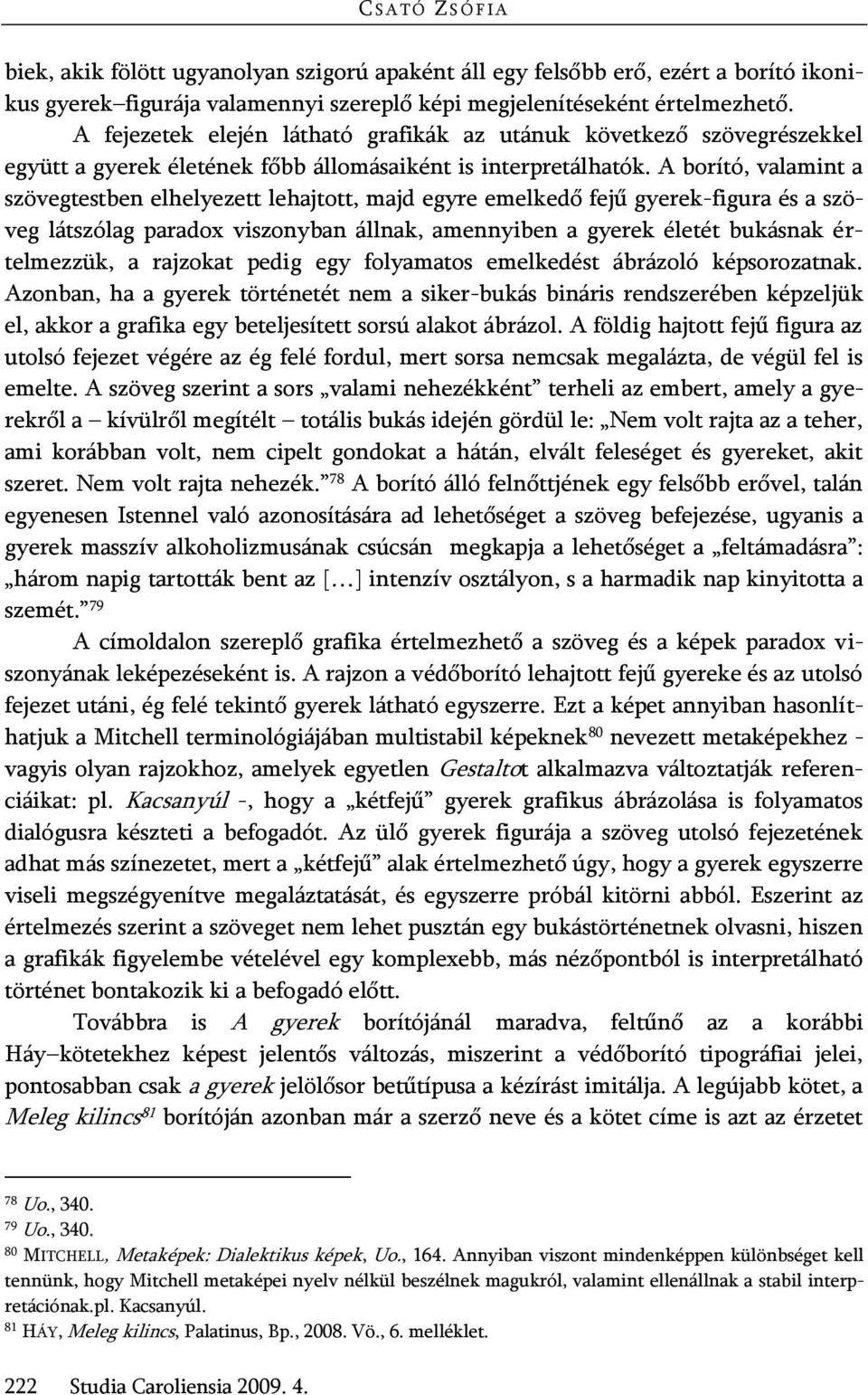 A borító, valamint a szövegtestben elhelyezett lehajtott, majd egyre emelkedő fejű gyerek-figura és a szöveg látszólag paradox viszonyban állnak, amennyiben a gyerek életét bukásnak értelmezzük, a