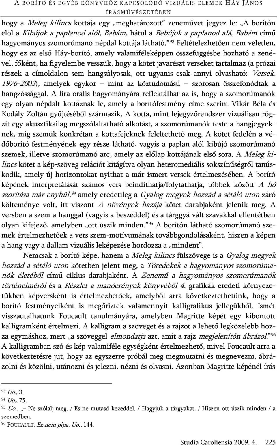 93 Feltételezhetően nem véletlen, hogy ez az első Háy-borító, amely valamiféleképpen összefüggésbe hozható a zenével, főként, ha figyelembe vesszük, hogy a kötet javarészt verseket tartalmaz (a