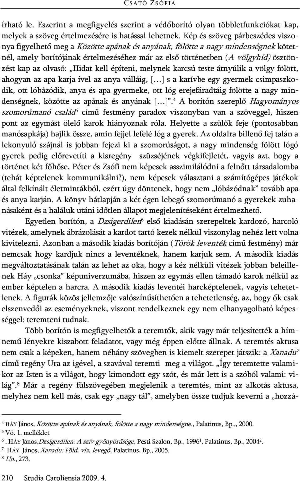 kap az olvasó: Hidat kell építeni, melynek karcsú teste átnyúlik a völgy fölött, ahogyan az apa karja ível az anya válláig, [ ] s a karívbe egy gyermek csimpaszkodik, ott lóbázódik, anya és apa