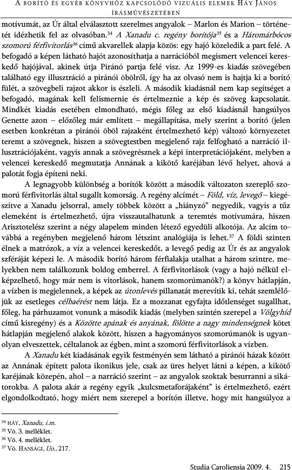 A befogadó a képen látható hajót azonosíthatja a narrációból megismert velencei kereskedő hajójával, akinek útja Piránó partja felé visz.