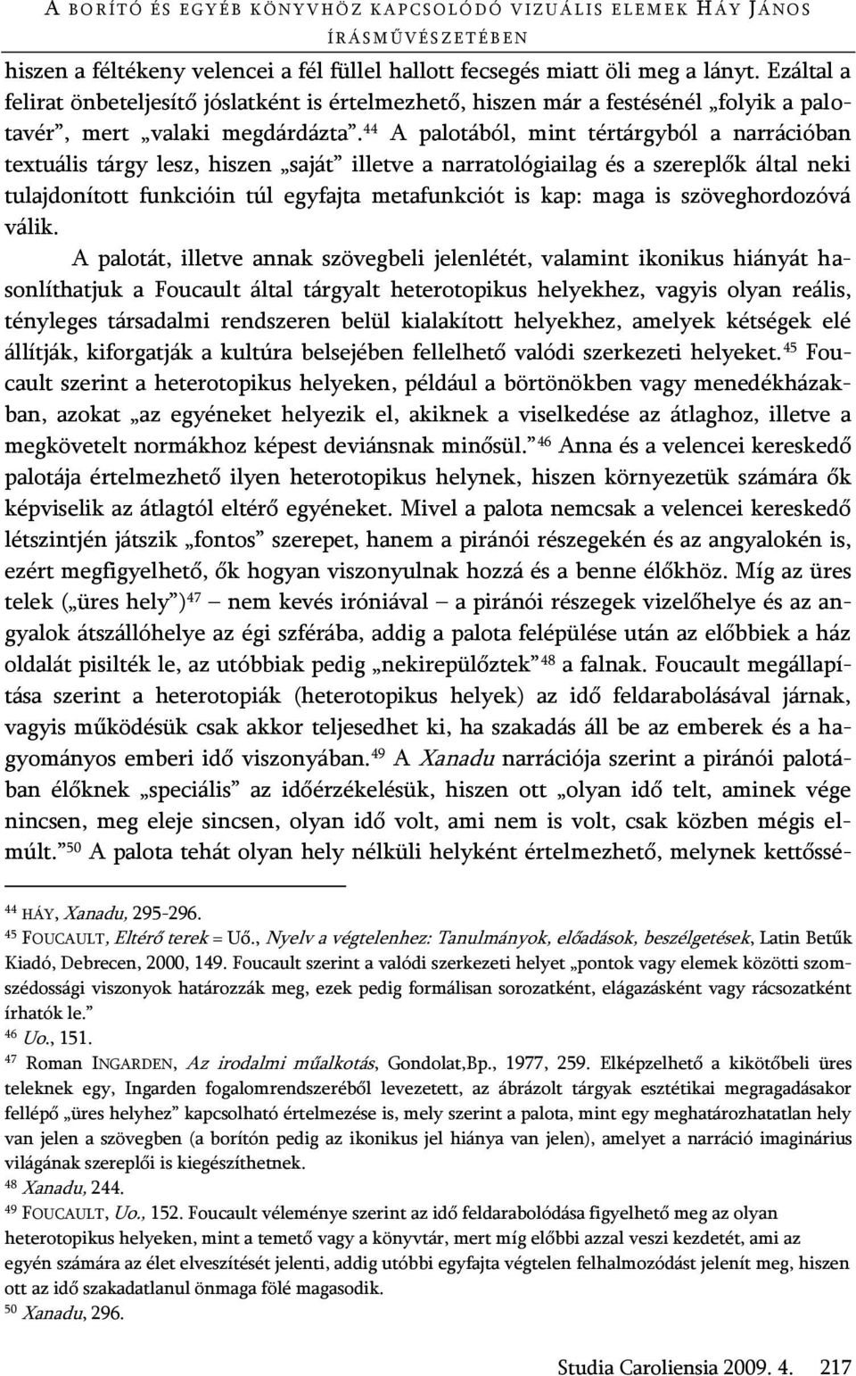 44 A palotából, mint tértárgyból a narrációban textuális tárgy lesz, hiszen saját illetve a narratológiailag és a szereplők által neki tulajdonított funkcióin túl egyfajta metafunkciót is kap: maga
