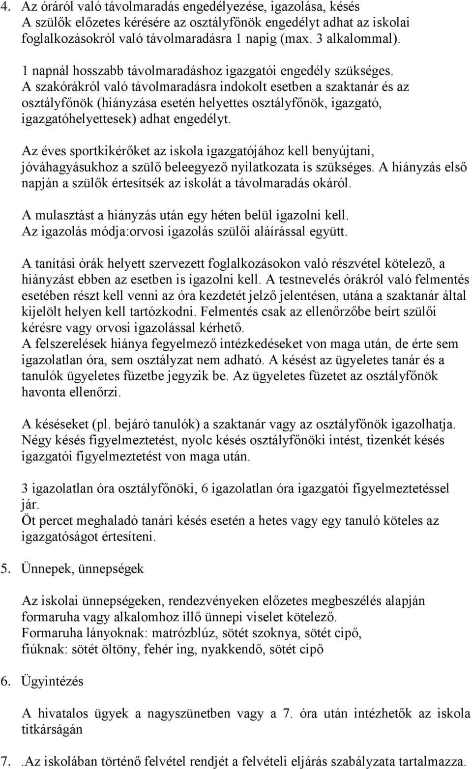 A szakórákról való távolmaradásra indokolt esetben a szaktanár és az osztályfőnök (hiányzása esetén helyettes osztályfőnök, igazgató, igazgatóhelyettesek) adhat engedélyt.