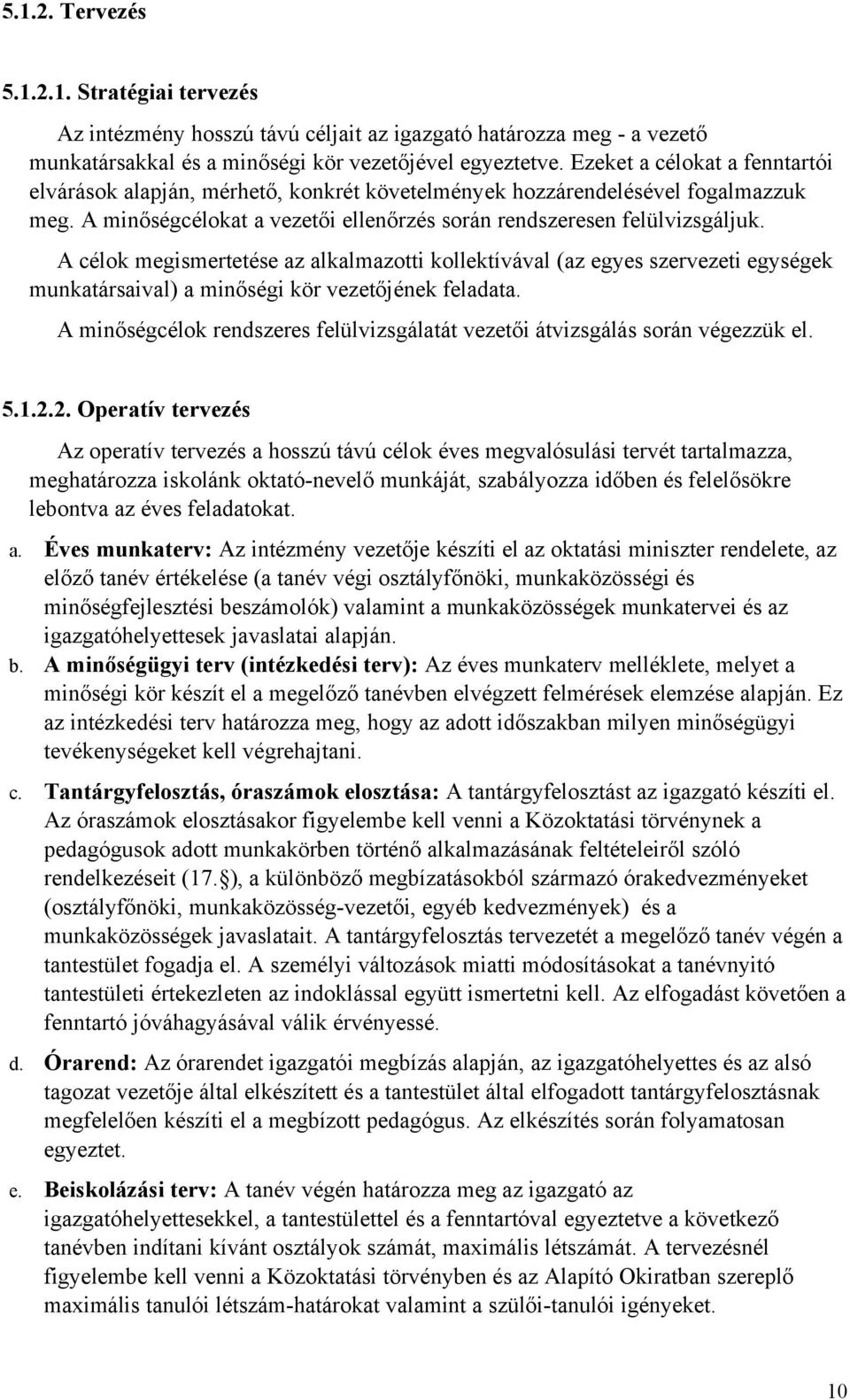 A célok megismertetése az alkalmazotti kollektívával (az egyes szervezeti egységek munkatársaival) a minőségi kör vezetőjének feladata.