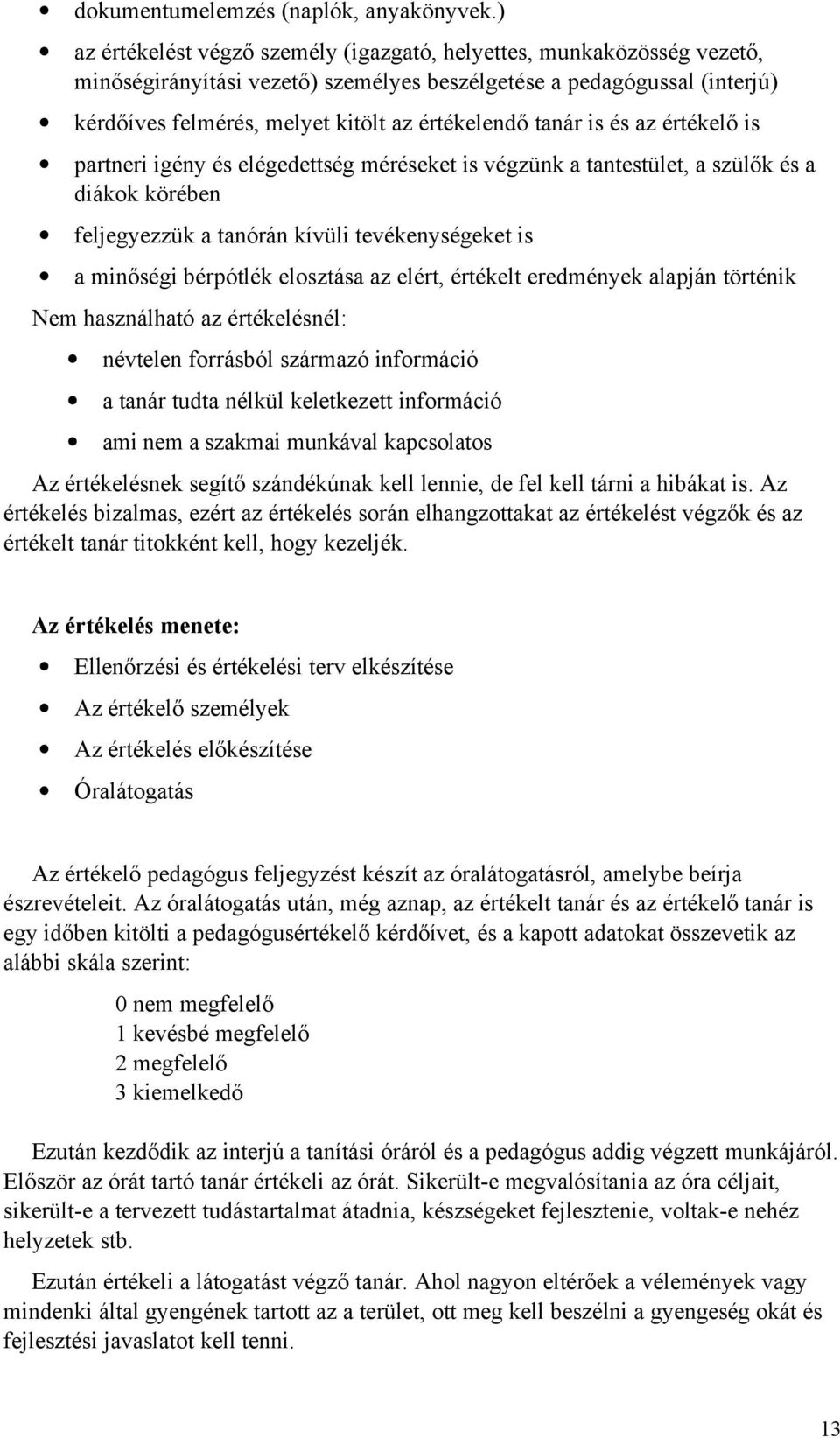 tanár is és az értékelő is partneri igény és elégedettség méréseket is végzünk a tantestület, a szülők és a diákok körében feljegyezzük a tanórán kívüli tevékenységeket is a minőségi bérpótlék
