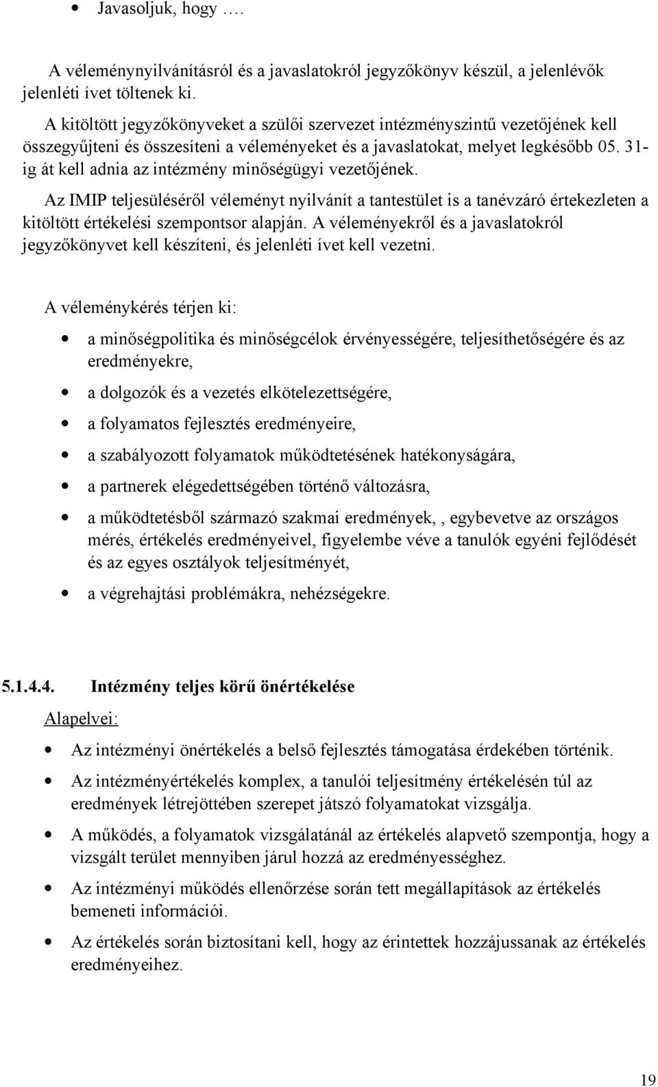 31- ig át kell adnia az intézmény minőségügyi vezetőjének. Az IMIP teljesüléséről véleményt nyilvánít a tantestület is a tanévzáró értekezleten a kitöltött értékelési szempontsor alapján.