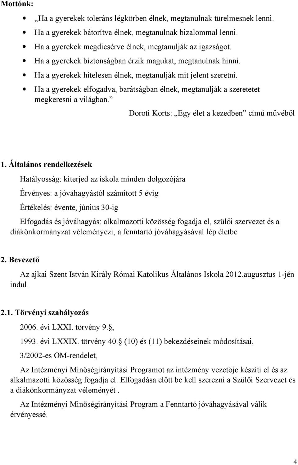 Ha a gyerekek elfogadva, barátságban élnek, megtanulják a szeretetet megkeresni a világban. Doroti Korts: Egy élet a kezedben című művéből 1.