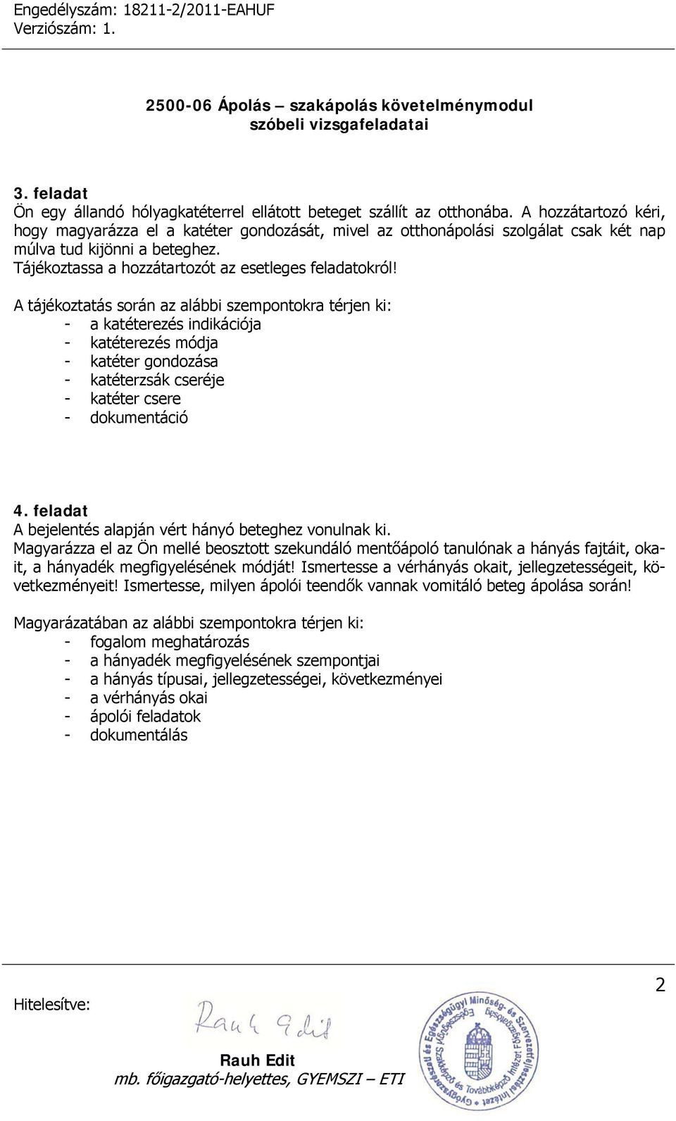 A tájékoztatás során az alábbi szempontokra térjen ki: - a katéterezés indikációja - katéterezés módja - katéter gondozása - katéterzsák cseréje - katéter csere - dokumentáció 4.