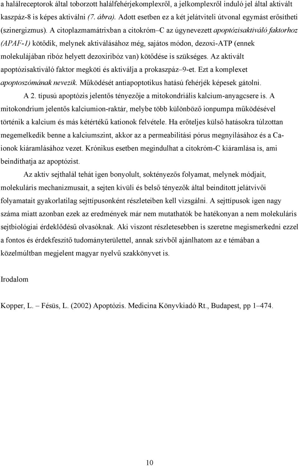 A citoplazmamátrixban a citokróm C az úgynevezett apoptózisaktiváló faktorhoz (APAF-1) kötődik, melynek aktiválásához még, sajátos módon, dezoxi-atp (ennek molekulájában ribóz helyett dezoxiribóz