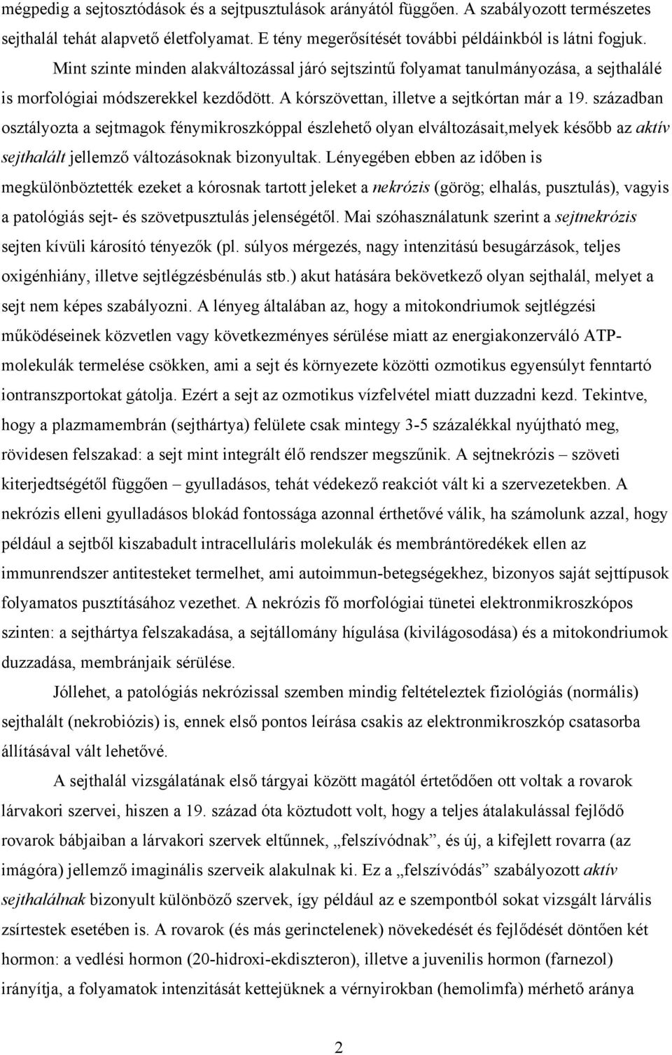 században osztályozta a sejtmagok fénymikroszkóppal észlehető olyan elváltozásait,melyek később az aktív sejthalált jellemző változásoknak bizonyultak.