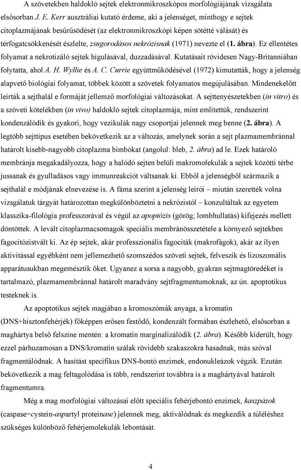 nekrózisnak (1971) nevezte el (1. ábra). Ez ellentétes folyamat a nekrotizáló sejtek hígulásával, duzzadásával. Kutatásait rövidesen Nagy-Britanniában folytatta, ahol A. H. Wyllie és A. C.