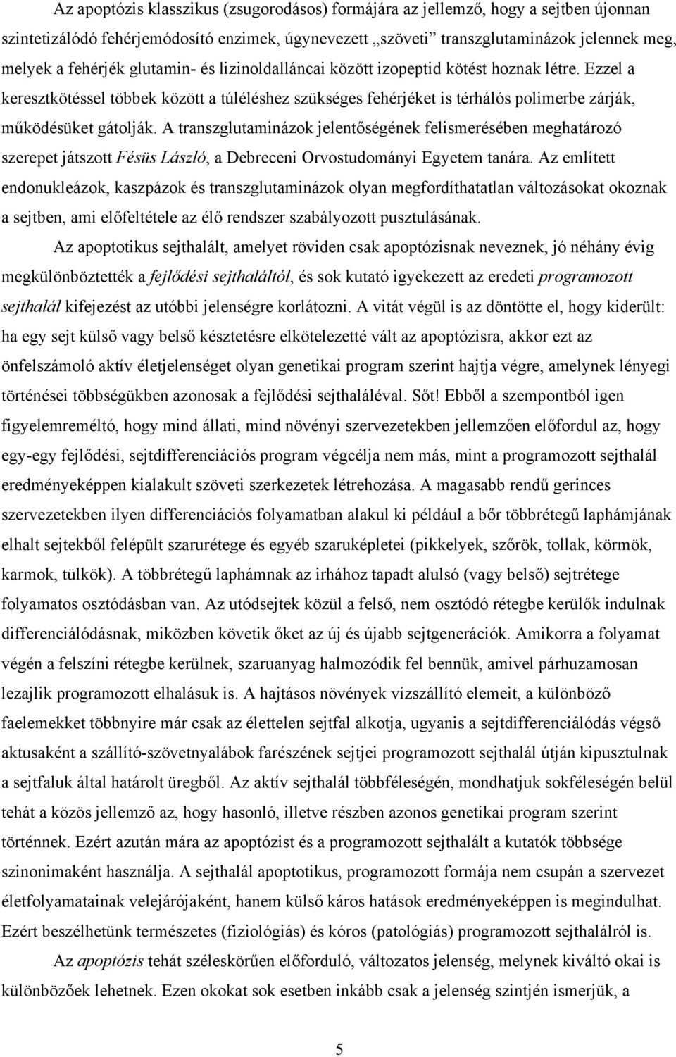 A transzglutaminázok jelentőségének felismerésében meghatározó szerepet játszott Fésüs László, a Debreceni Orvostudományi Egyetem tanára.