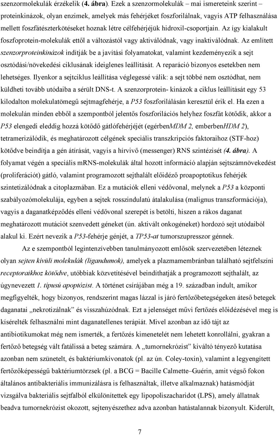 célfehérjéjük hidroxil-csoportjain. Az így kialakult foszfoprotein-molekulák ettől a változástól vagy aktiválódnak, vagy inaktiválódnak.