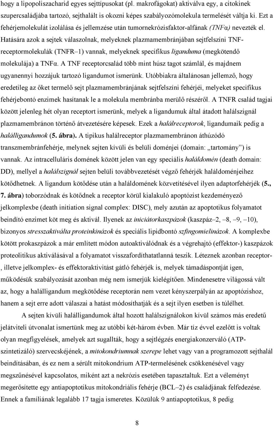 Hatására azok a sejtek válaszolnak, melyeknek plazmamembránjában sejtfelszíni TNFreceptormolekulák (TNFR 1) vannak, melyeknek specifikus liganduma (megkötendő molekulája) a TNFα.