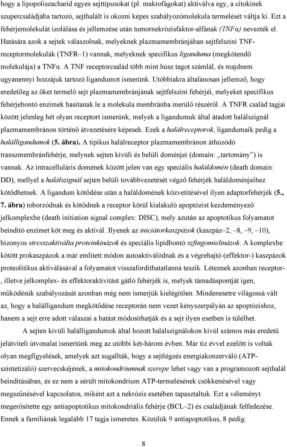 Hatására azok a sejtek válaszolnak, melyeknek plazmamembránjában sejtfelszíni TNFreceptormolekulák (TNFR 1) vannak, melyeknek specifikus liganduma (megkötendő molekulája) a TNFα.