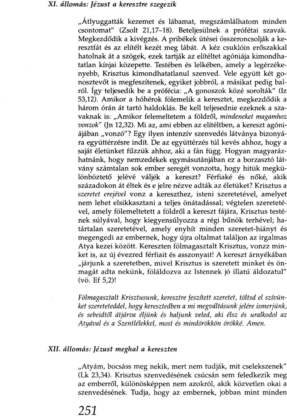 Testében és lelkében, amely a legérzékenyebb, Krisztus kimondhatatlanul szenved. Vele együtt két gonosztevőt is megfeszítenek, egyiket jobbról, a másikat pedig balról.