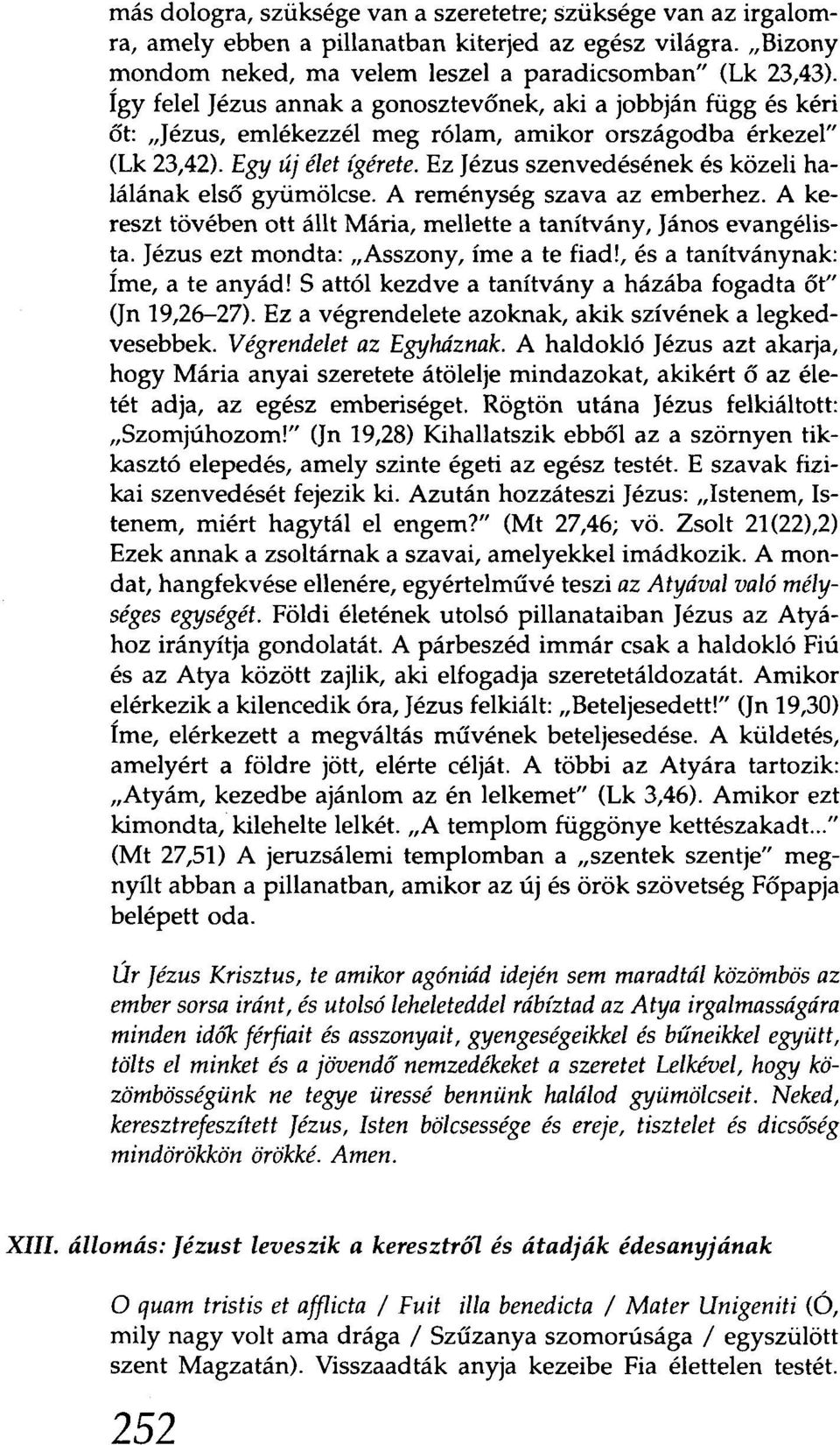 Ez Jézus szenvedésének és közeli halálának első gyümölcse. A reménység szava az emberhez. A kereszt tövében ott állt Mária, mellette a tanítvány, János evangélista.