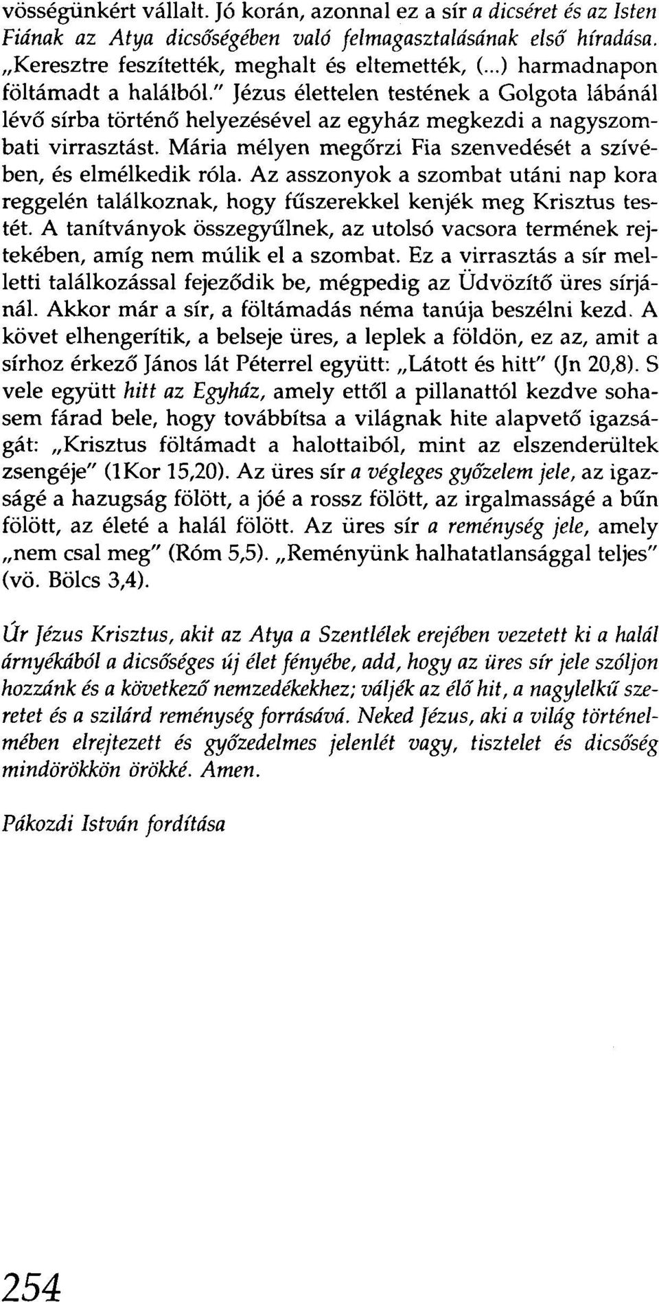 Mária mélyen megőrzi Fia szenvedését a szívében, és elmélkedik róla. Az asszonyok a szombat utáni nap kora reggelén találkoznak, hogy fűszerekkel kenjék meg Krisztus testét.