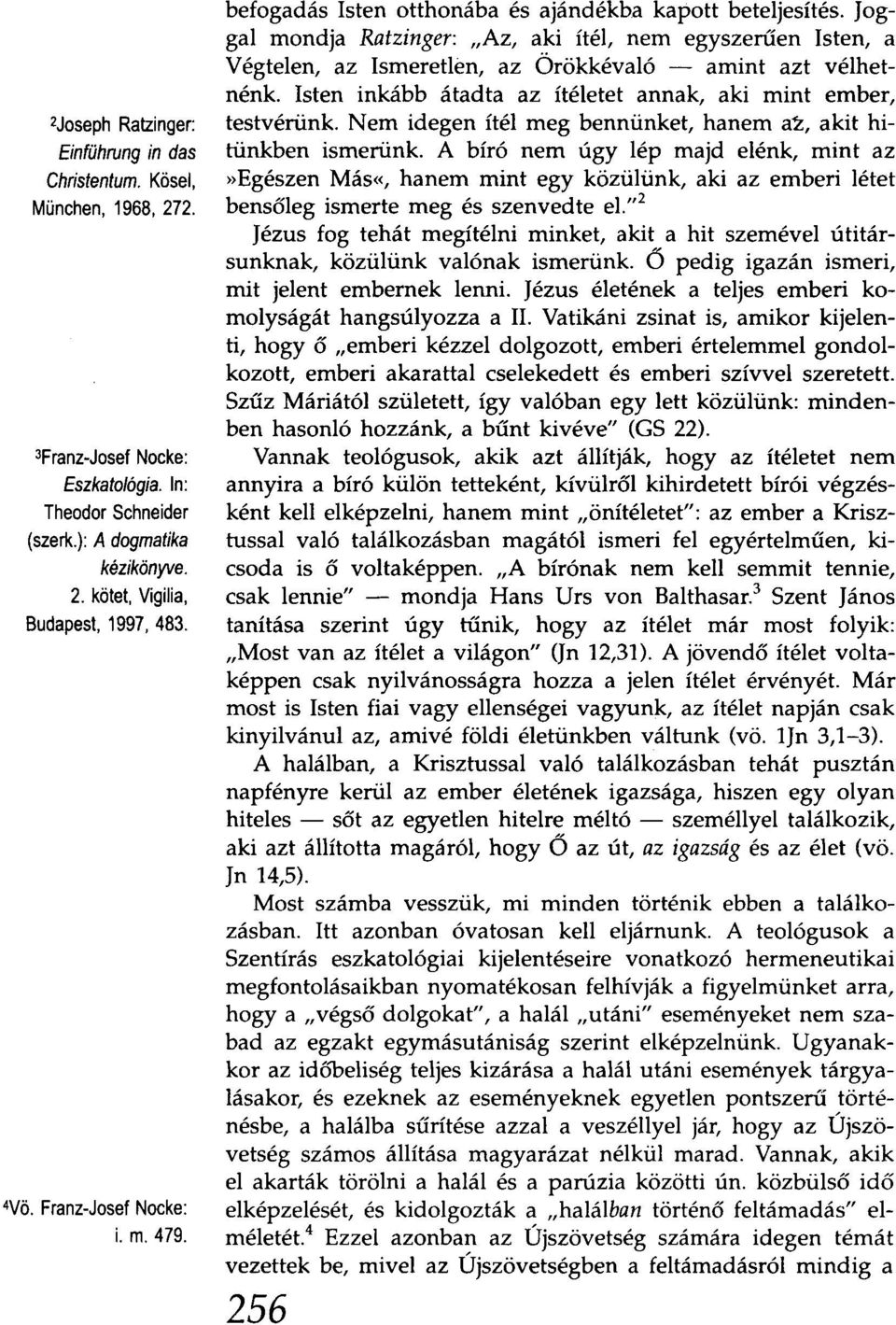 Joggal mondja Ratzinger: "Az, aki ítél, nem egyszeruen Isten, a Végtelen, az Ismeretlen, az Örökkévaló - amint azt vélhetnénk. Isten inkább átadta az ítéletet annak, aki mint ember, testvérünk.