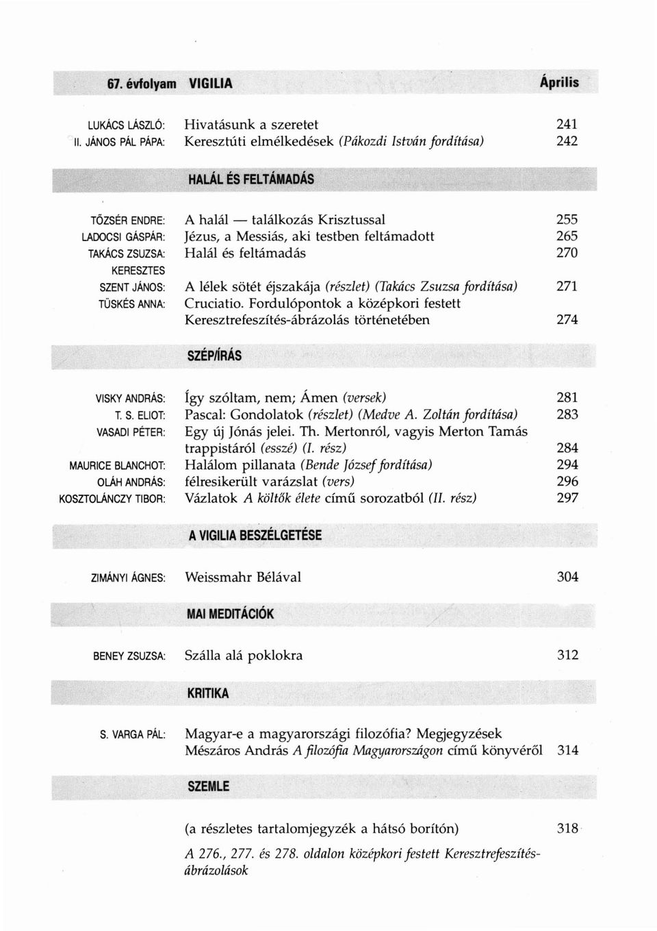 halál - találkozás Krisztussal Jézus, a Messiás, aki testben feltámadott Halál és feltámadás A lélek sö tét éjszakája (részlet) (Takács Zsuzsa fordítása) Cruciatio.
