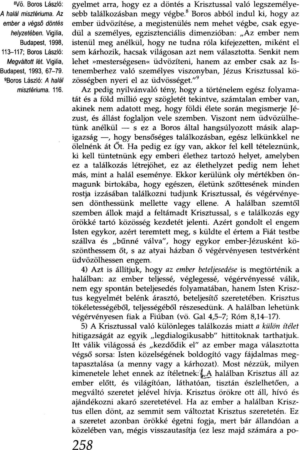 " Boros abból indul ki, hogy az ember üdvözítése, a megistenülés nem mehet végbe, csak egyedül a személyes, egzisztenciális dimenzióban: "Az ember nem istenül meg anélkül, hogy ne tudna róla