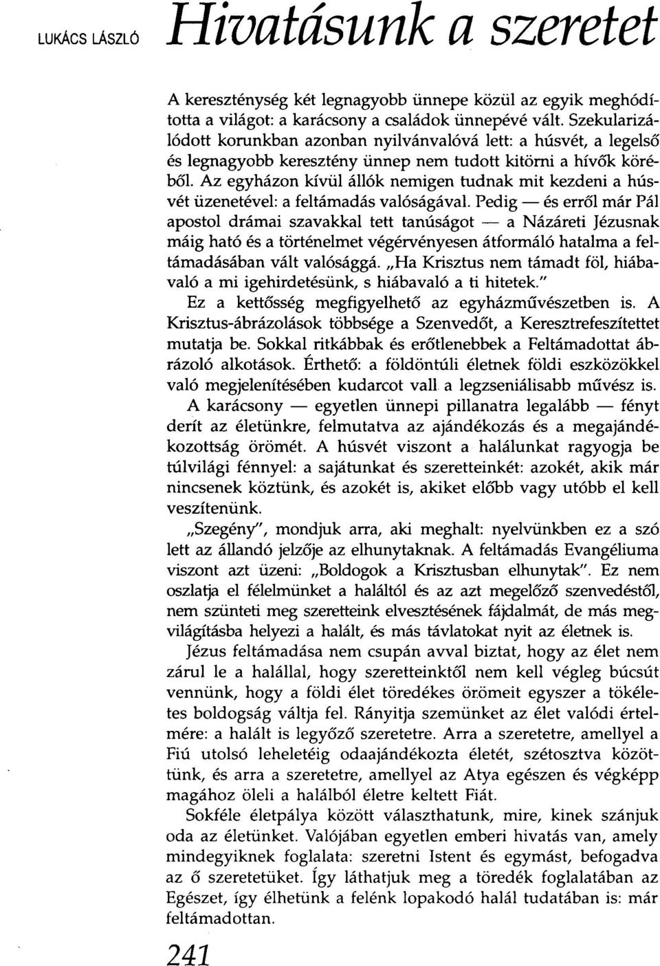 Az egyházon kívül állók nemigen tudnak mit kezdeni a húsvét üzenetével: a feltámadás valóságával.