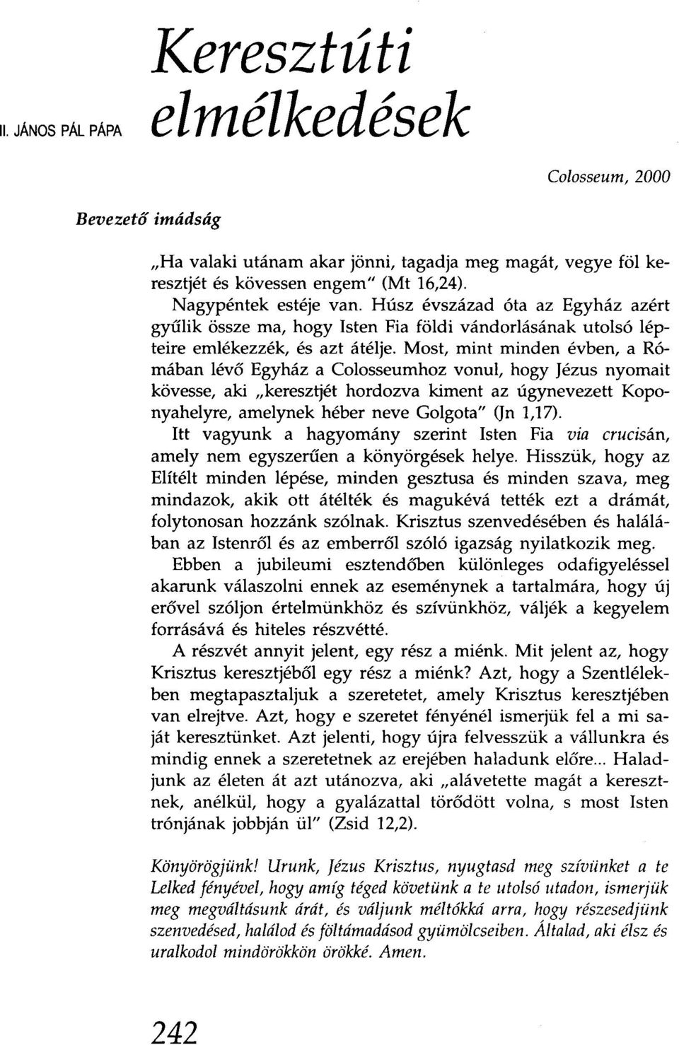 Most, mint minden évben, a Rómában lévő Egyház a Colosseumhoz vonul, hogy Jézus nyomait kövesse, aki "keresztjét hordozva kiment az úgynevezett Koponyahelyre, amelynek héber neve Golgota" (Jn 1,17).