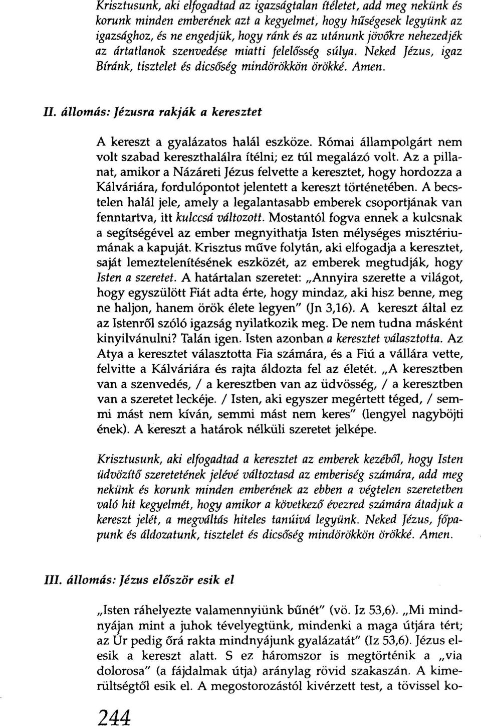 állomás: Jézusra rakják a keresztet A kereszt a gyalázatos halál eszköze. Római állampolgárt nem volt szabad kereszthalálra ítélni; ez túl megaiázó volt.