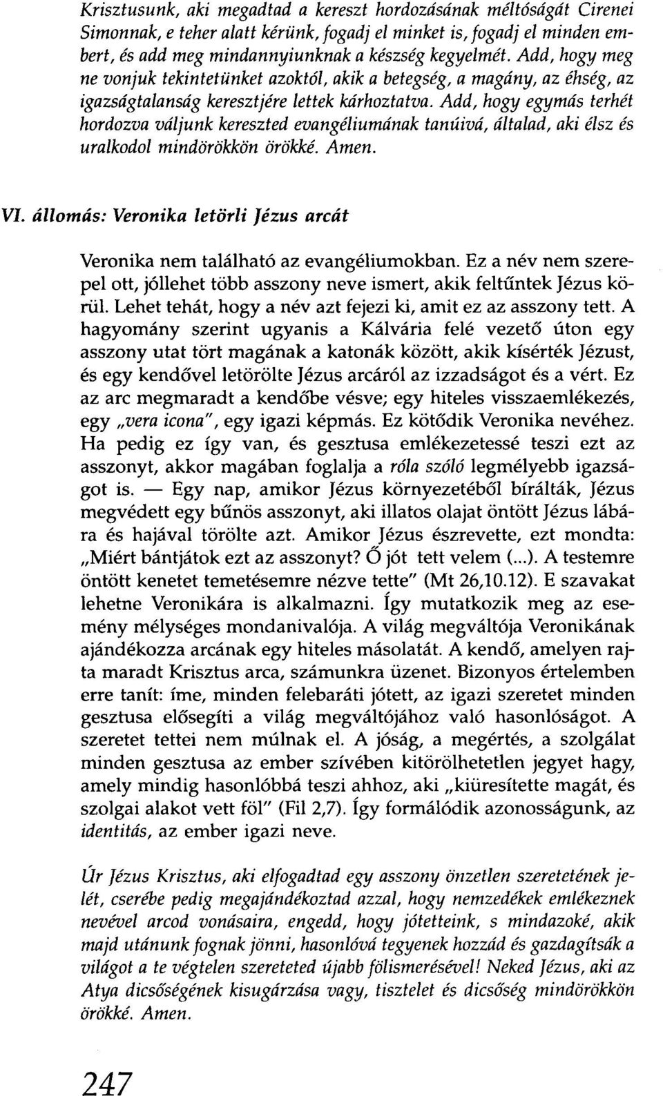 Add, hogy egymás terhét hordozva váljunk kereszted evangéliumának tanúivá, általad, aki élsz és uralkodol mindörökkön örökké. Amen. VI.