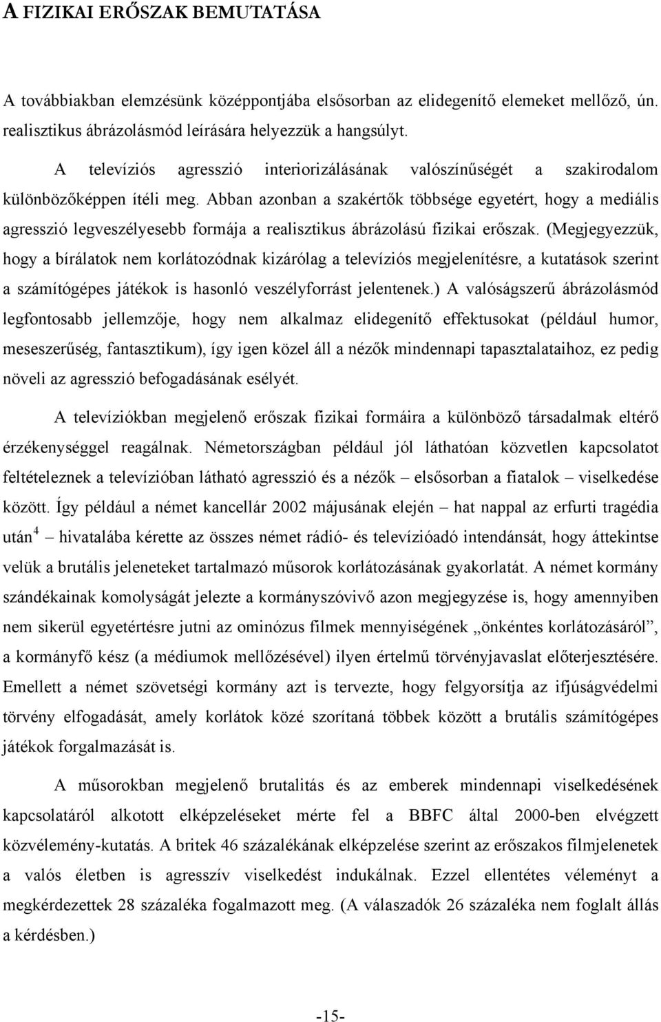 Abban azonban a szakértők többsége egyetért, hogy a mediális agresszió legveszélyesebb formája a realisztikus ábrázolású fizikai erőszak.