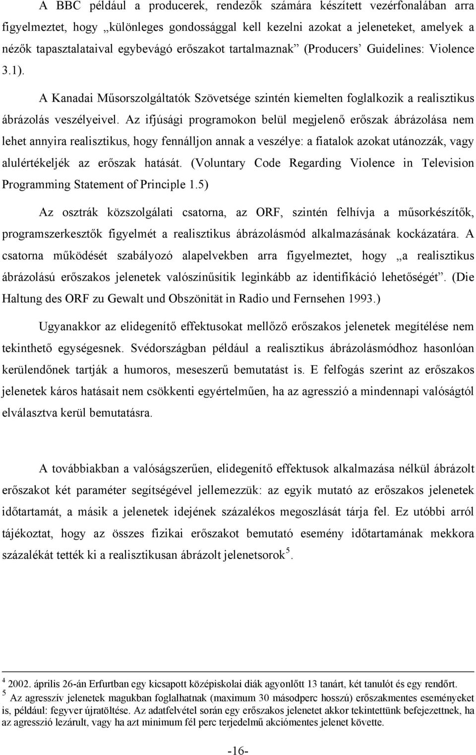 Az ifjúsági programokon belül megjelenő erőszak ábrázolása nem lehet annyira realisztikus, hogy fennálljon annak a veszélye: a fiatalok azokat utánozzák, vagy alulértékeljék az erőszak hatását.