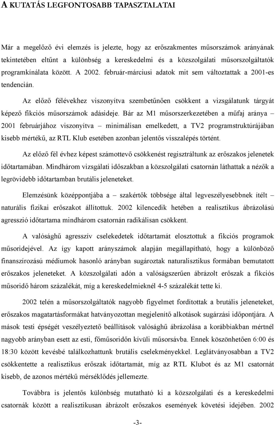 Az előző félévekhez viszonyítva szembetűnően csökkent a vizsgálatunk tárgyát képező fikciós műsorszámok adásideje.