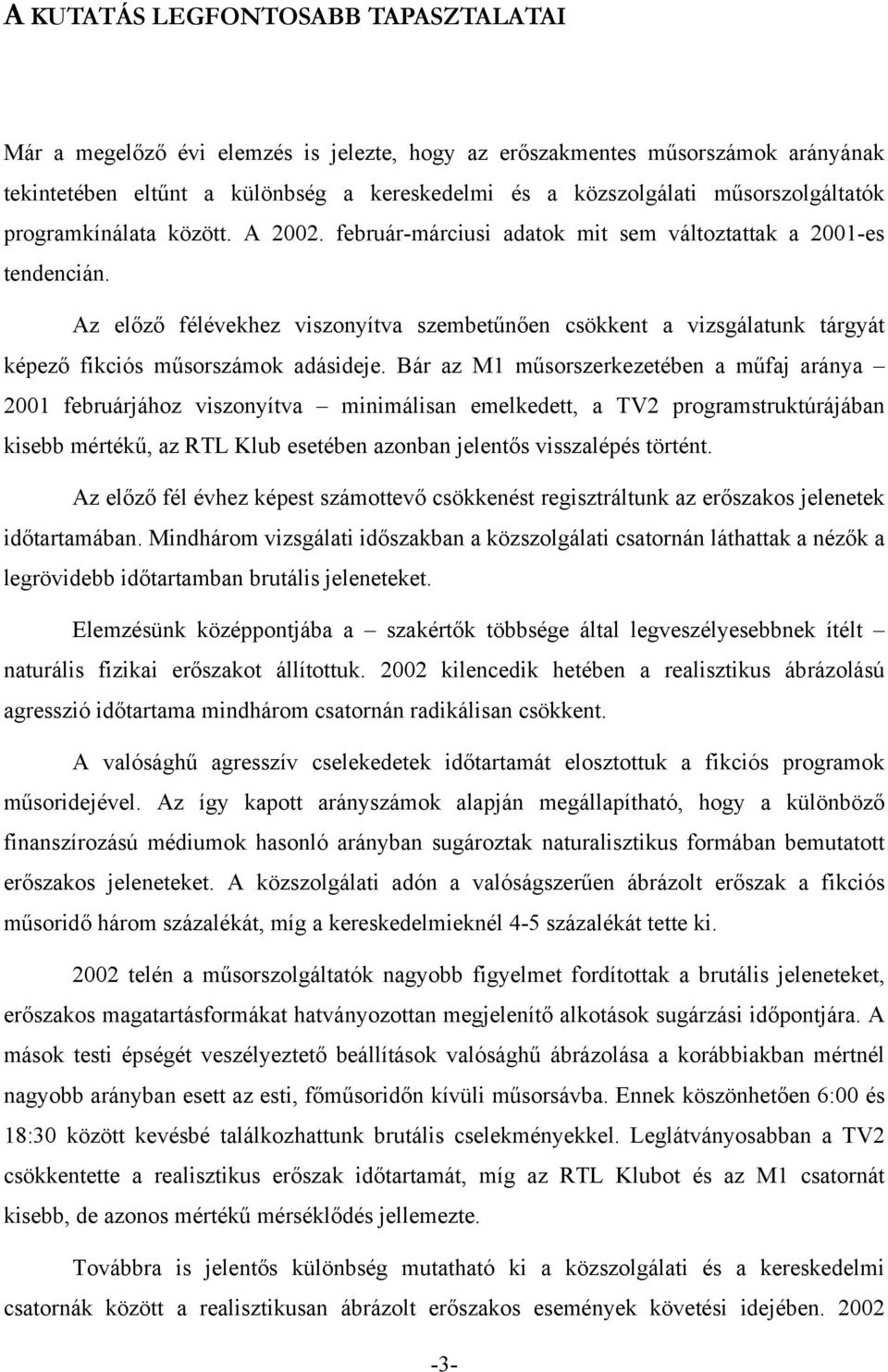 Az előző félévekhez viszonyítva szembetűnően csökkent a vizsgálatunk tárgyát képező fikciós műsorszámok adásideje.