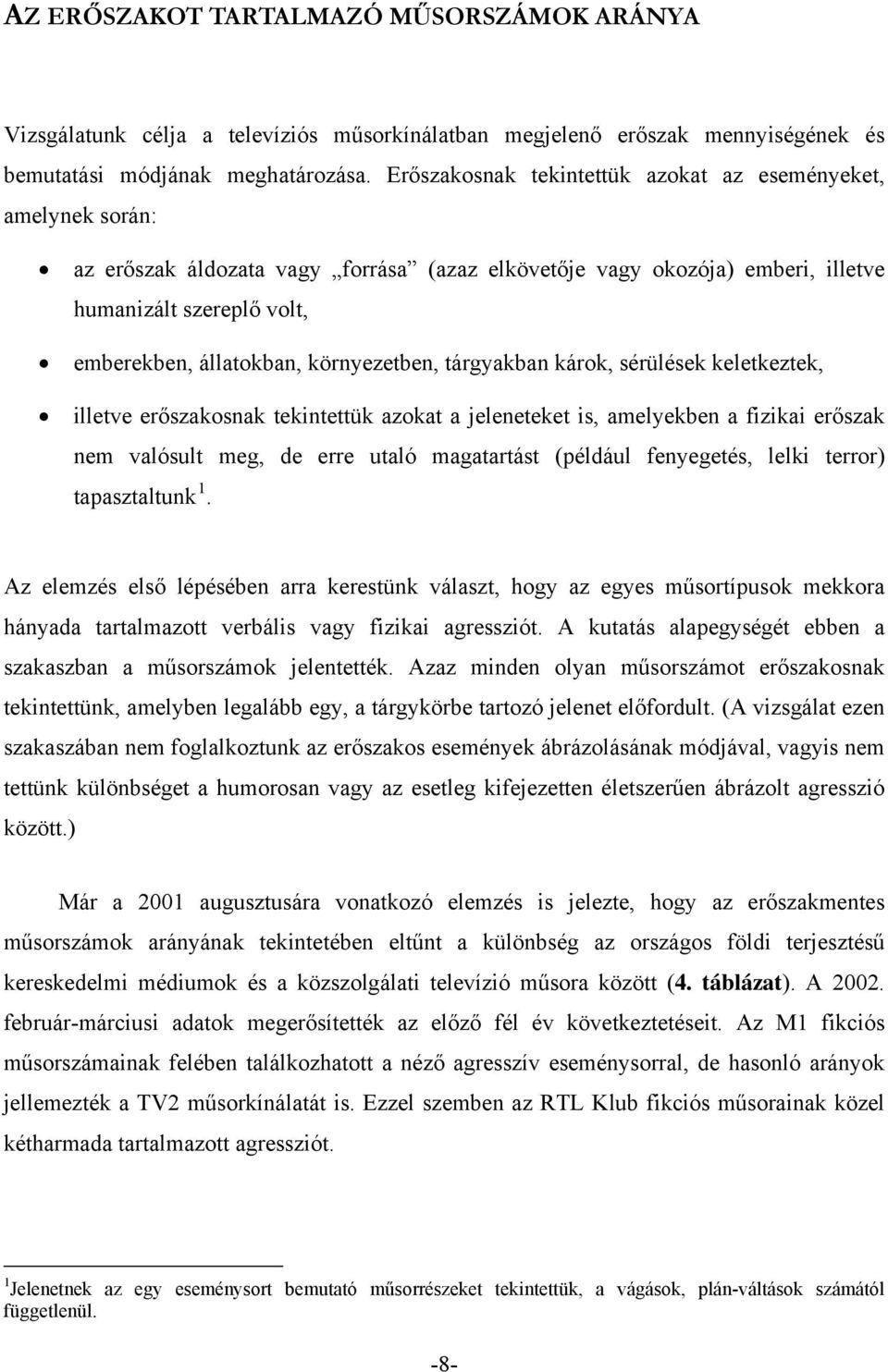 környezetben, tárgyakban károk, sérülések keletkeztek, illetve erőszakosnak tekintettük azokat a jeleneteket is, amelyekben a fizikai erőszak nem valósult meg, de erre utaló magatartást (például