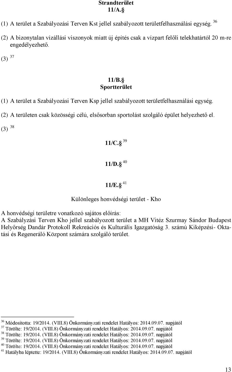 Sportterület (1) A terület a Szabályozási Terven Ksp jellel szabályozott területfelhasználási egység. (2) A területen csak közösségi célú, elsősorban sportolást szolgáló épület helyezhető el.