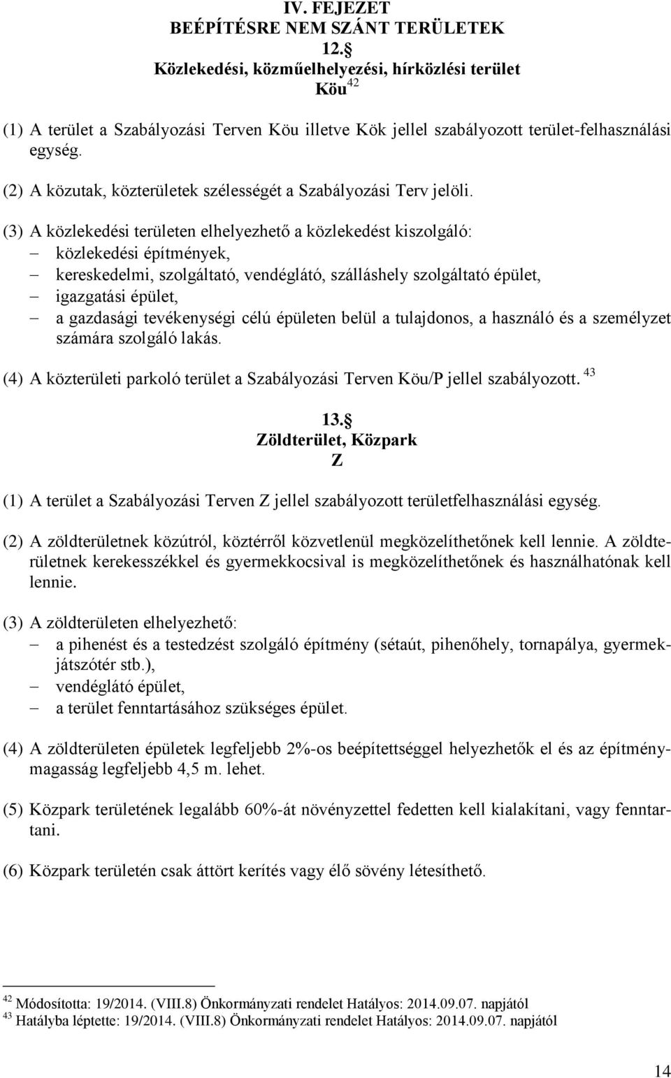 (2) A közutak, közterületek szélességét a Szabályozási Terv jelöli.