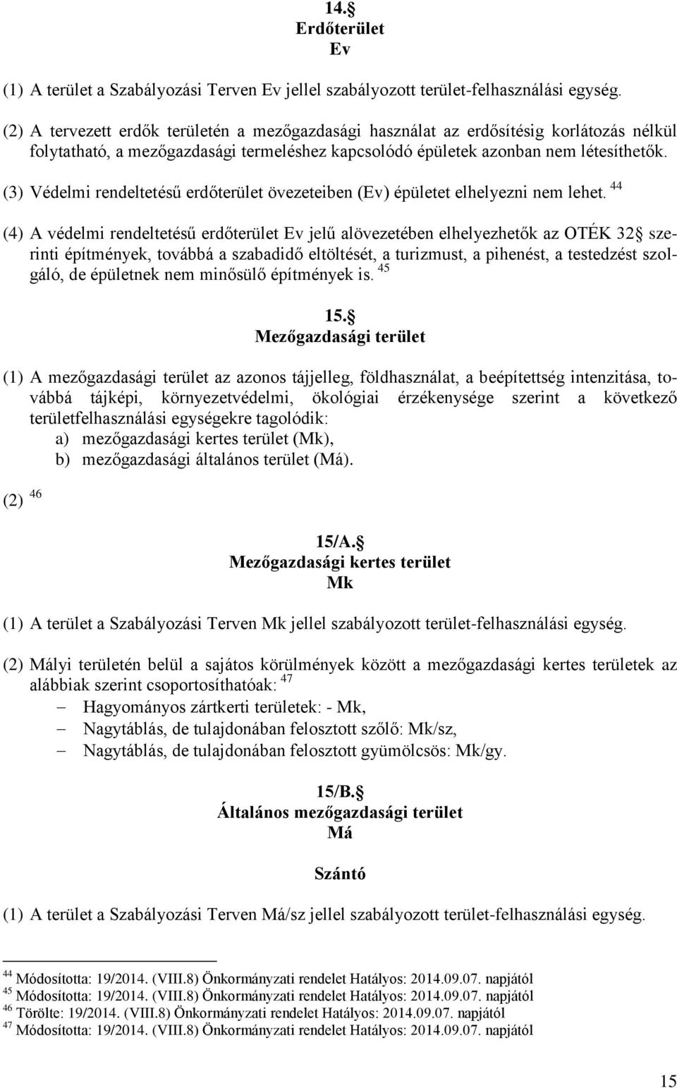 (3) Védelmi rendeltetésű erdőterület övezeteiben (Ev) épületet elhelyezni nem lehet.