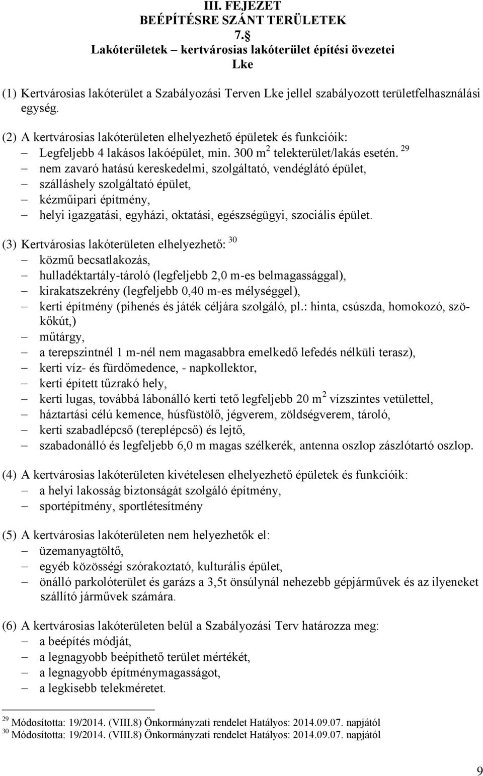 (2) A kertvárosias lakóterületen elhelyezhető épületek és funkcióik: Legfeljebb 4 lakásos lakóépület, min. 300 m 2 telekterület/lakás esetén.