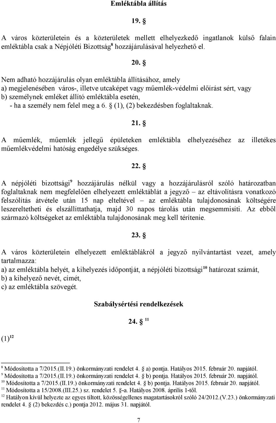 személy nem felel meg a 6. (1), (2) bekezdésben foglaltaknak. 21. A műemlék, műemlék jellegű épületeken emléktábla elhelyezéséhez az illetékes műemlékvédelmi hatóság engedélye szükséges. 22.