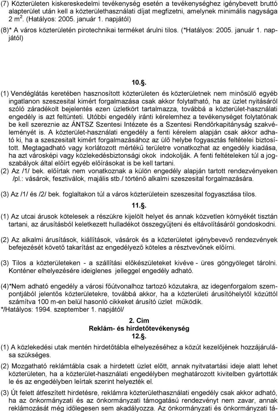 . (1) Vendéglátás keretében hasznosított közterületen és közterületnek nem minősülő egyéb ingatlanon szeszesital kimért forgalmazása csak akkor folytatható, ha az üzlet nyitásáról szóló záradékolt