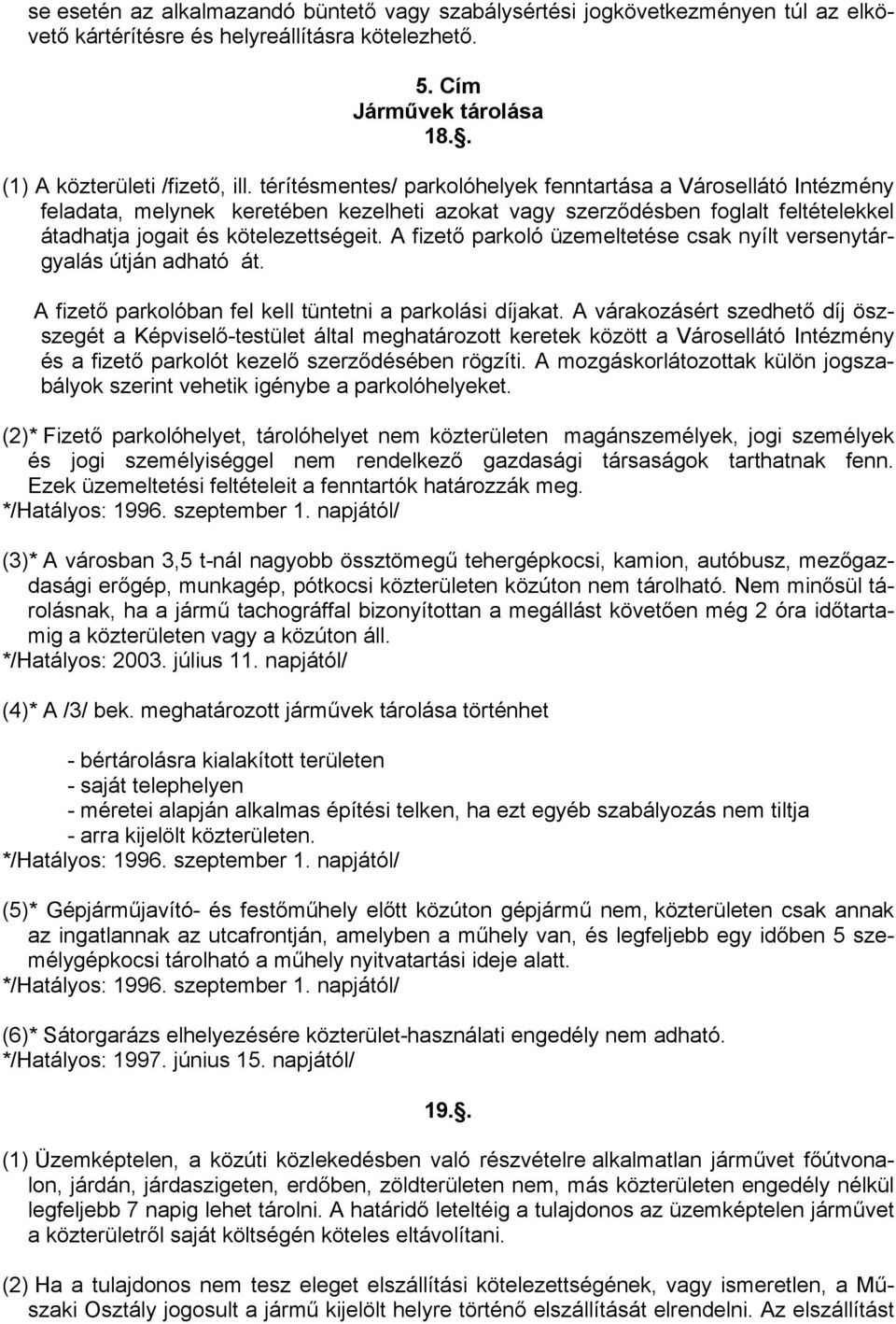 A fizető parkoló üzemeltetése csak nyílt versenytárgyalás útján adható át. A fizető parkolóban fel kell tüntetni a parkolási díjakat.