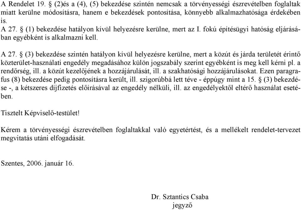 (3) bekezdése szintén hatályon kívül helyezésre kerülne, mert a közút és járda területét érintő közterület-használati engedély megadásához külön jogszabály szerint egyébként is meg kell kérni pl.