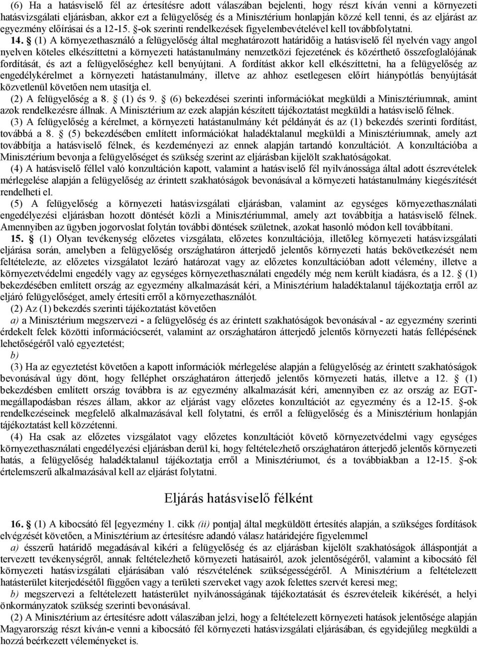 (1) A környezethasználó a felügyelőség által meghatározott határidőig a hatásviselő fél nyelvén vagy angol nyelven köteles elkészíttetni a környezeti hatástanulmány nemzetközi fejezetének és