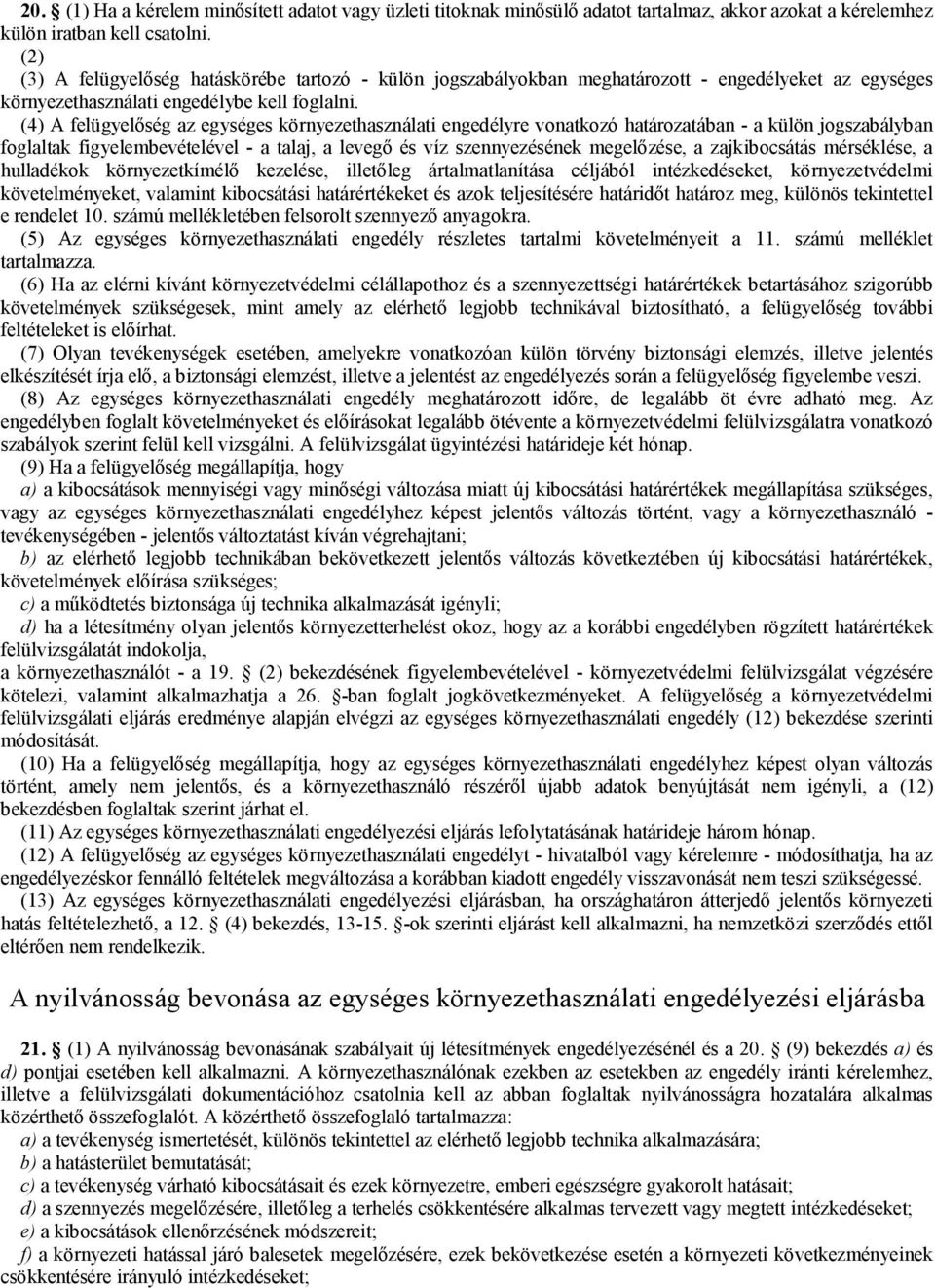 (4) A felügyelőség az egységes környezethasználati engedélyre vonatkozó határozatában - a külön jogszabályban foglaltak figyelembevételével - a talaj, a levegő és víz szennyezésének megelőzése, a