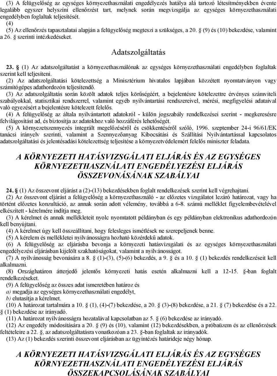 szerinti intézkedéseket. Adatszolgáltatás 23. (1) Az adatszolgáltatást a környezethasználónak az egységes környezethasználati engedélyben foglaltak szerint kell teljesíteni.