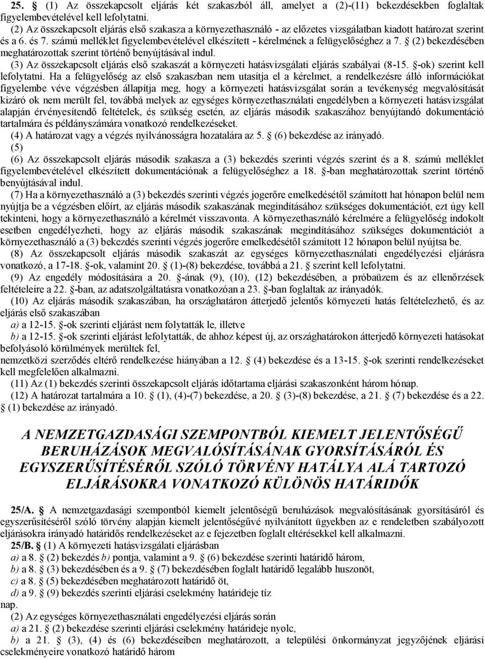 számú melléklet figyelembevételével elkészített - kérelmének a felügyelőséghez a 7. (2) bekezdésében meghatározottak szerint történő benyújtásával indul.