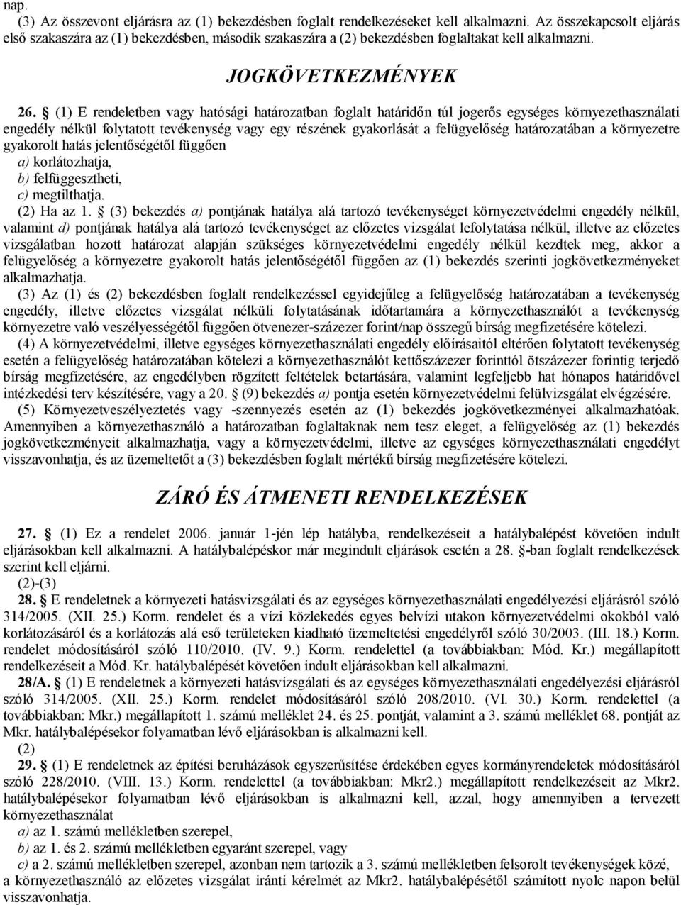 (1) E rendeletben vagy hatósági határozatban foglalt határidőn túl jogerős egységes környezethasználati engedély nélkül folytatott tevékenység vagy egy részének gyakorlását a felügyelőség