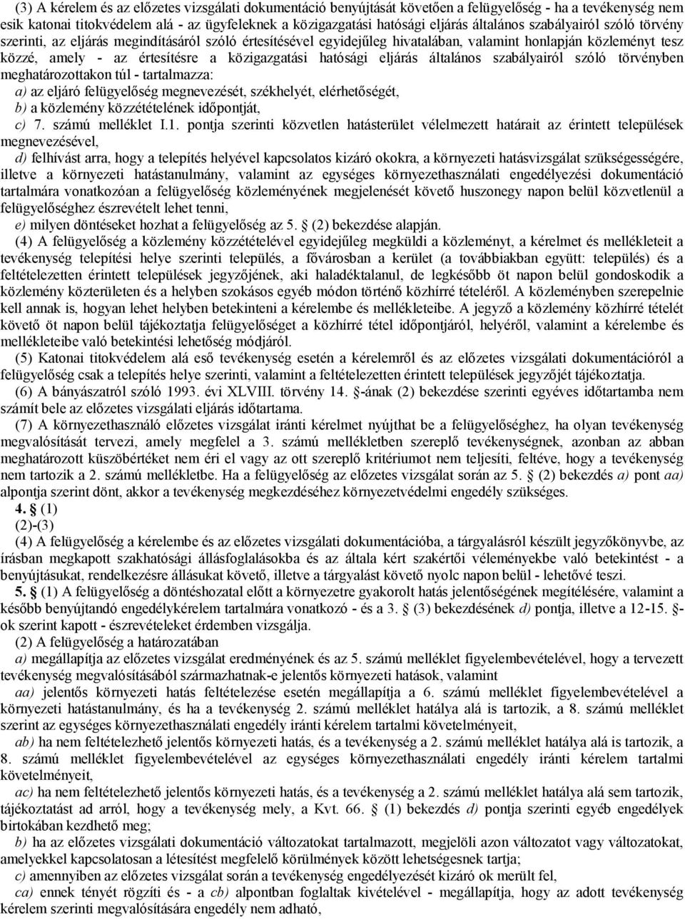 hatósági eljárás általános szabályairól szóló törvényben meghatározottakon túl - tartalmazza: a) az eljáró felügyelőség megnevezését, székhelyét, elérhetőségét, b) a közlemény közzétételének