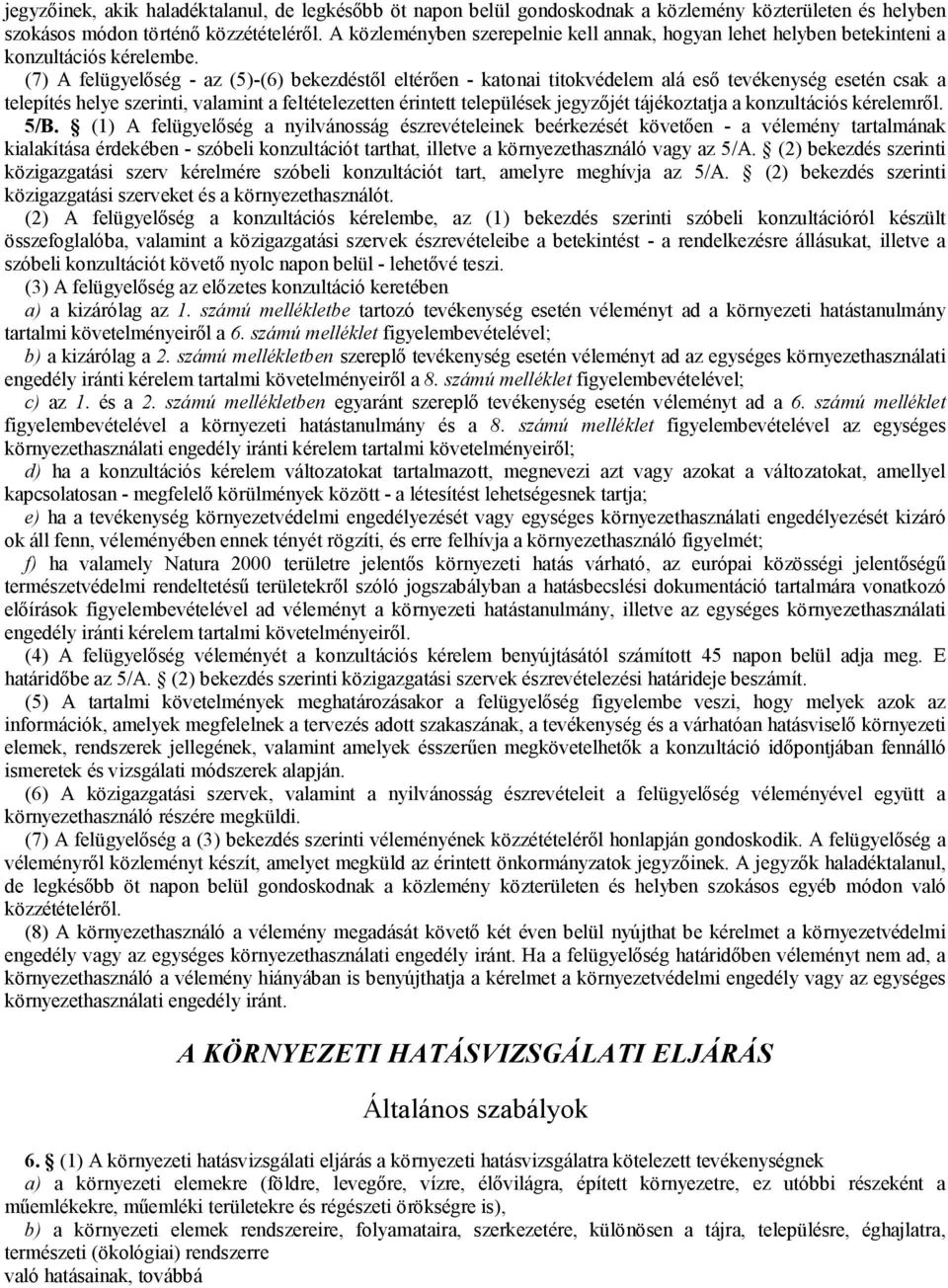 (7) A felügyelőség - az (5)-(6) bekezdéstől eltérően - katonai titokvédelem alá eső tevékenység esetén csak a telepítés helye szerinti, valamint a feltételezetten érintett települések jegyzőjét